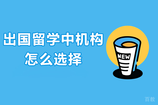 出国留学中机构怎么选择-出国留学中介如何选择