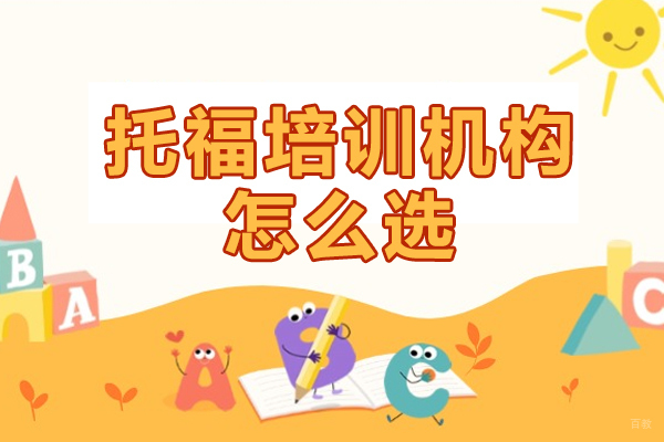 深圳托福培训机构怎么选-托福培训机构如何选择 