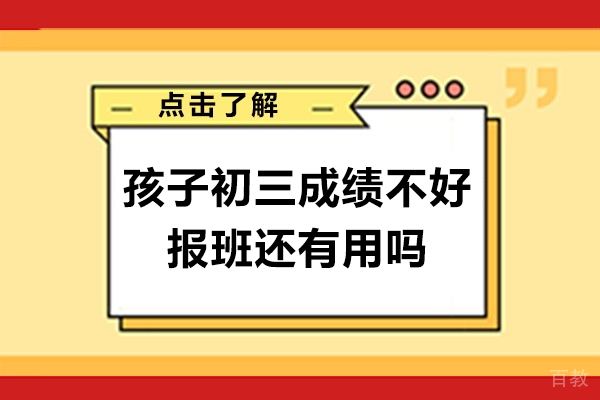 孩子初三成绩不好报班还有用吗-报班晚吗