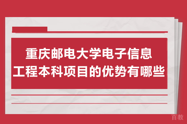 重庆邮电大学电子信息工程本科项目的优势有哪些 