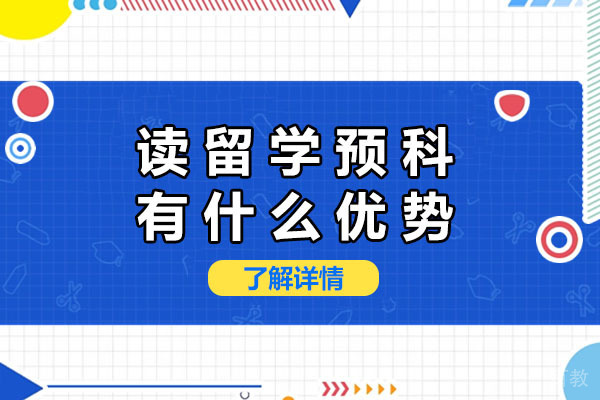 上海读留学预科有什么优势-留学读预科好不好 