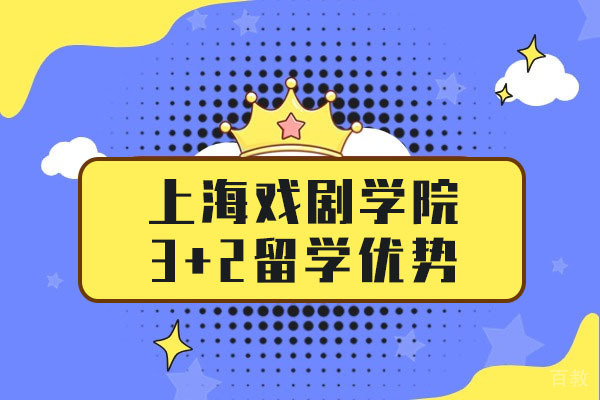 上海戏剧学院3+2留学优势-上海戏剧学院3+2可以报考吗 