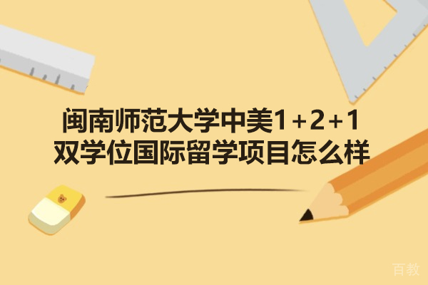 闽南师范大学中美1+2+1双学位国际留学项目怎么样-好不好 