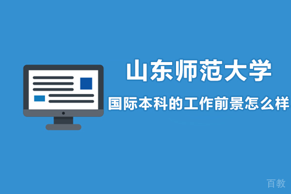 山东师范大学国际本科的工作前景怎么样 