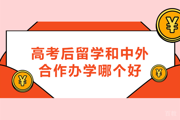 高考后留学和中外合作办学哪个好-出国留学和中外合作项目哪个好 