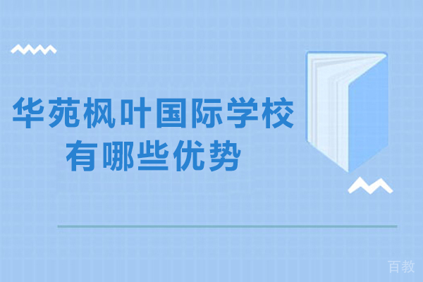 天津华苑枫叶国际学校有哪些优势-天津华苑枫叶学校怎么样