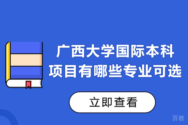 广西大学国际本科项目有哪些专业可选 