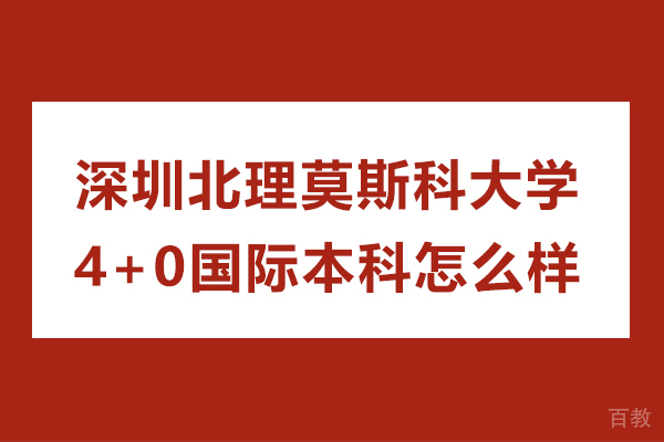 深圳北理莫斯科大学4+0国际本科怎么样-深圳北理莫斯科大学4+0国际本科好吗 