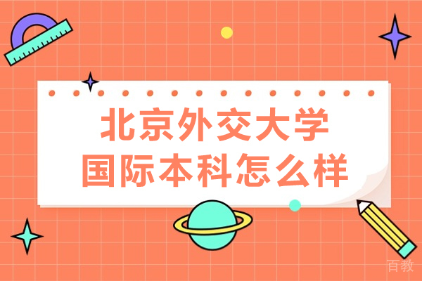 北京外交大学国际本科怎么样-北京外交大学国际本科好吗 