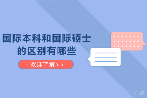 国际本科和国际硕士的区别有哪些-国际本科和国际硕士的区别是什么 