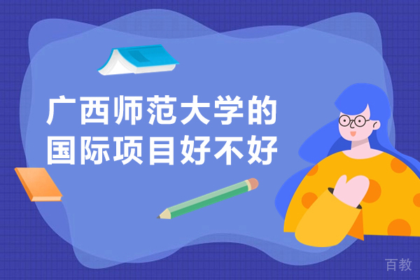广西师范大学的国际项目好不好 
