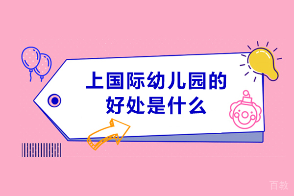 上国际幼儿园的好处是什么-有哪些好处 