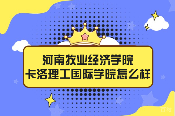 河南牧业经济学院卡洛理工国际学院怎么样-好不好 