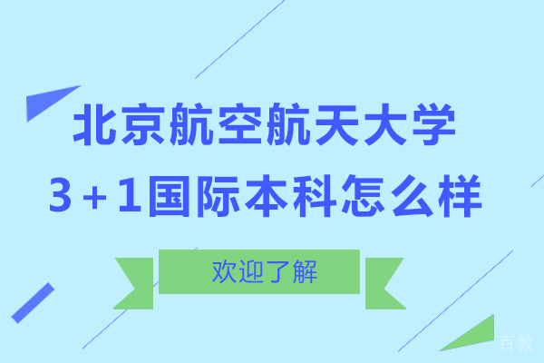 北京航空航天大学3+1国际本科怎么样-北京航空航天大学3+1咋样 