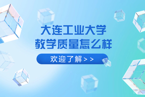 大连工业大学教学质量怎么样-好不好 
