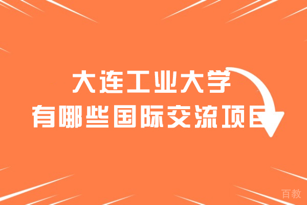 大连工业大学有哪些国际交流项目-怎么样 