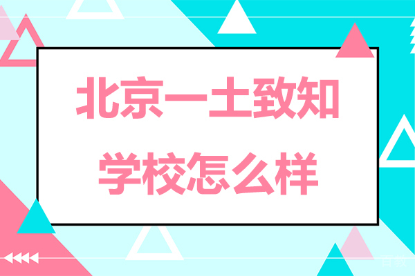 北京一土致知学校怎么样-北京一土致知学校好不好 