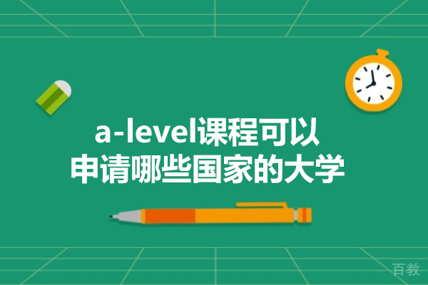 福州a-level课程可以申请哪些国家的大学-alevel课程培训哪个好 