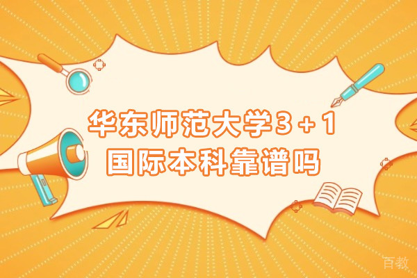 上海华东师范大学3+1国际本科靠谱吗-华东师范大学3+1国际本科怎么样 