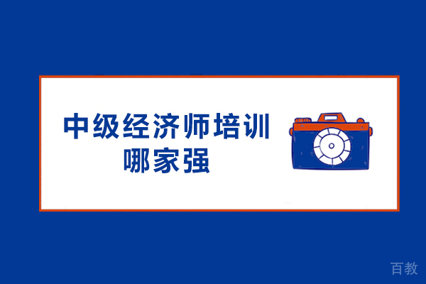中级经济师培训哪家强-哪个培训机构好