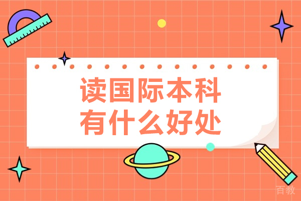 读国际本科有什么好处-读国际本科优势有哪些 