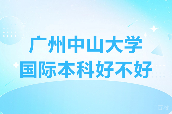 广州中山大学国际本科好不好-怎么样 