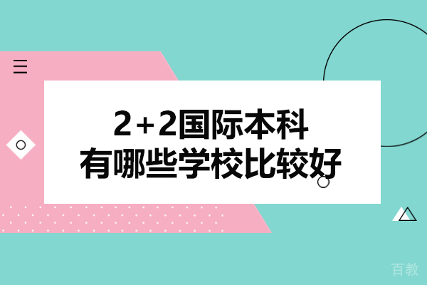 南昌2+2国际本科有哪些学校比较好-2+2国际本科选择方法是什么 