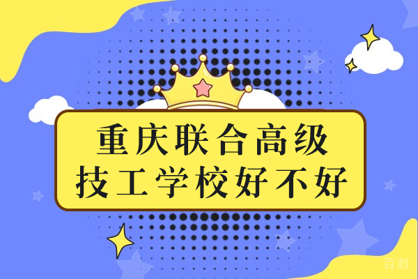 重庆联合高级技工学校好不好 