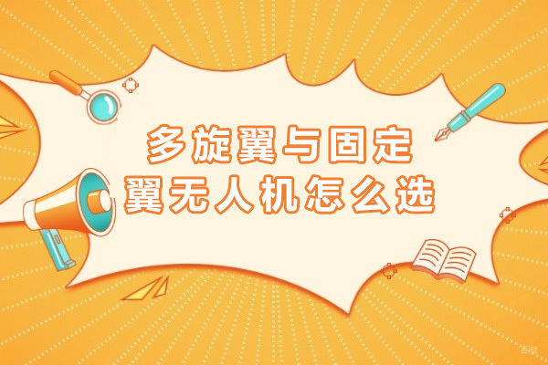 上海多旋翼与固定翼无人机怎么选-多旋翼无人机和固定翼无人机哪个好 