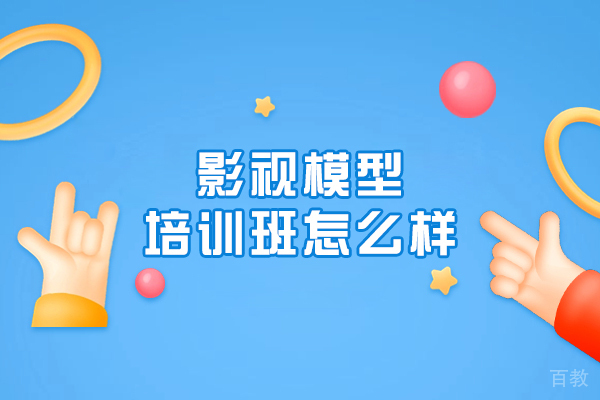 影视模型培训班怎么样-效果好吗