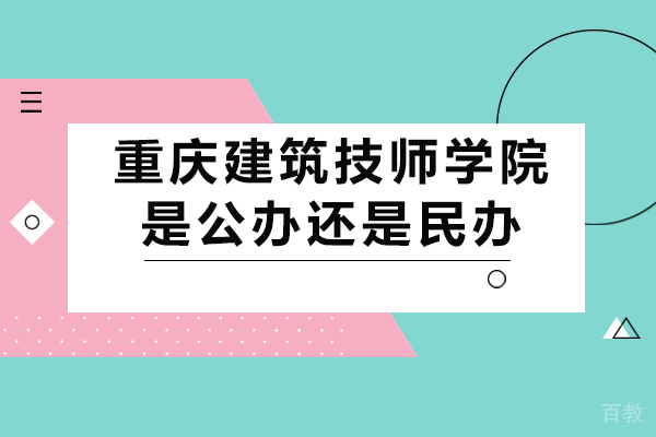 重庆建筑技师学院是公办还是民办 