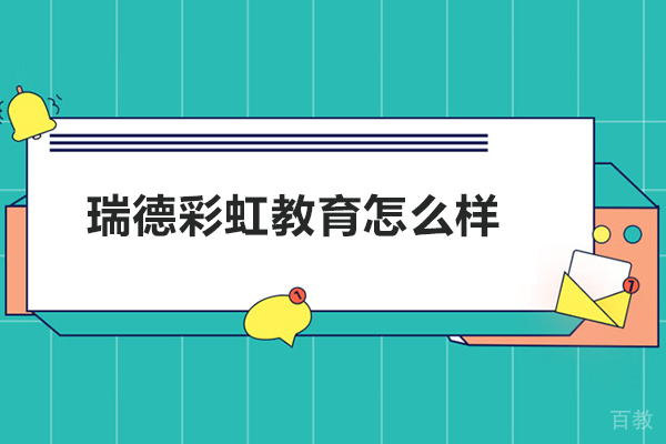 北京瑞德彩虹教育怎么样-靠谱吗 
