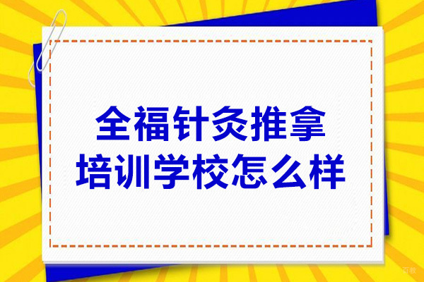 济南全福针灸推拿培训学校怎么样-有哪些好处 