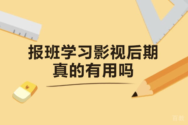 报班学习影视后期真的有用吗-真的靠谱吗