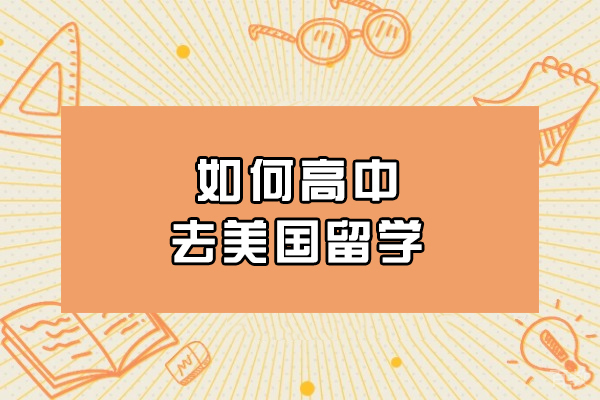 如何高中去美国留学-有哪些方法 