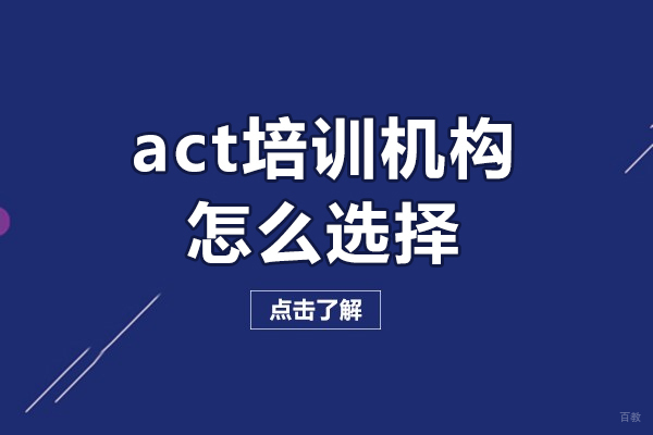 深圳act培训机构怎么选择-如何选择act培训机构 