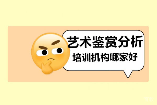 深圳艺术鉴赏分析培训机构哪家好-选哪家 