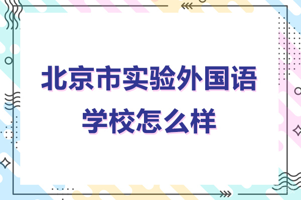 北京市实验外国语学校怎么样-北京市实验外国语学校好不好