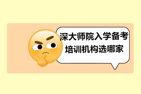 深圳深大师院入学备考培训机构哪家好-选哪家 