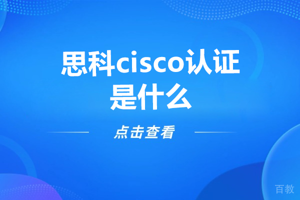 思科cisco认证是什么-广州思科cisco认证培训机构应该选哪家
