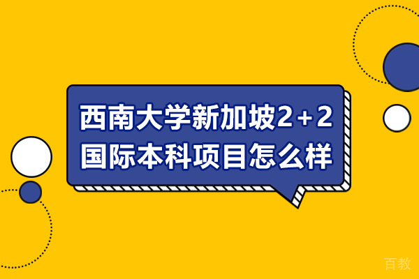西南大学新加坡2+2国际本科项目怎么样-好不好 