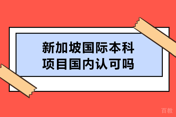 新加坡国际本科项目国内认可吗-认可度高吗 