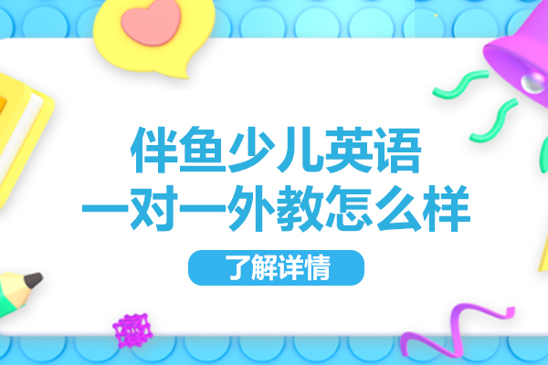 北京伴鱼少儿英语一对一外教怎么样