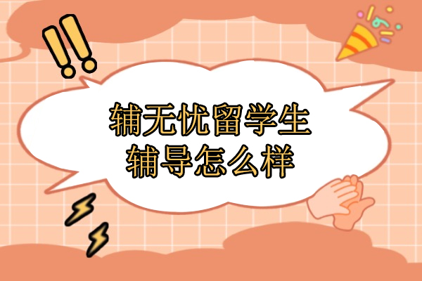 合肥辅无忧留学生辅导怎么样