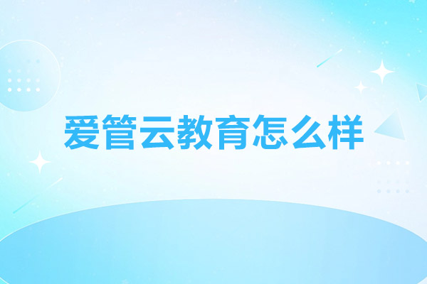 广州爱管云教育怎么样-有哪些优势