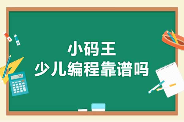 深圳小码王编程靠谱吗-正不正规