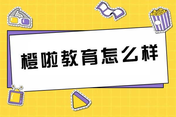 重庆橙啦教育课程特色解析与报名指南