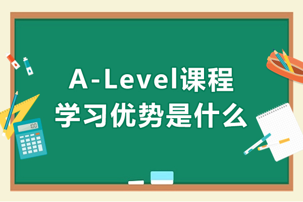 揭秘A-Level课程六大核心优势：国际教育黄金通道解析