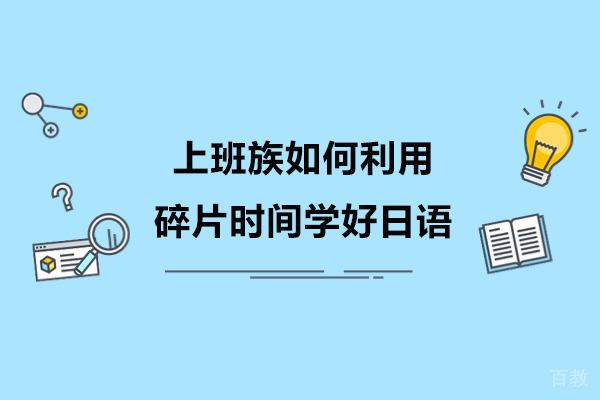 职场日语高效学习方案：碎片时间利用全攻略 