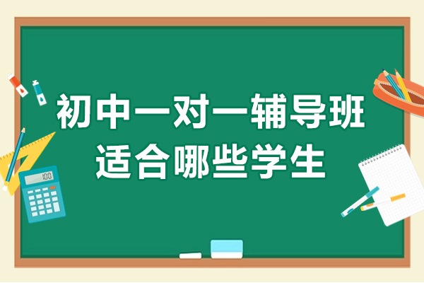 初中生如何选择一对一辅导？这四类学生最适合 